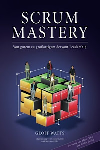 Scrum Mastery: Von Gutem zu Grossartigem Servant Leadership (Geoff Watts' Agile Mastery Series)