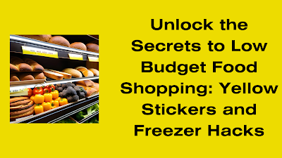 Low Budget Food Shopping: Yellow Stickers and Freezer Hacks