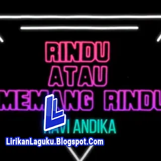 Lirik Lagu Ravi Andika - Rindu Atau Memang Rindu