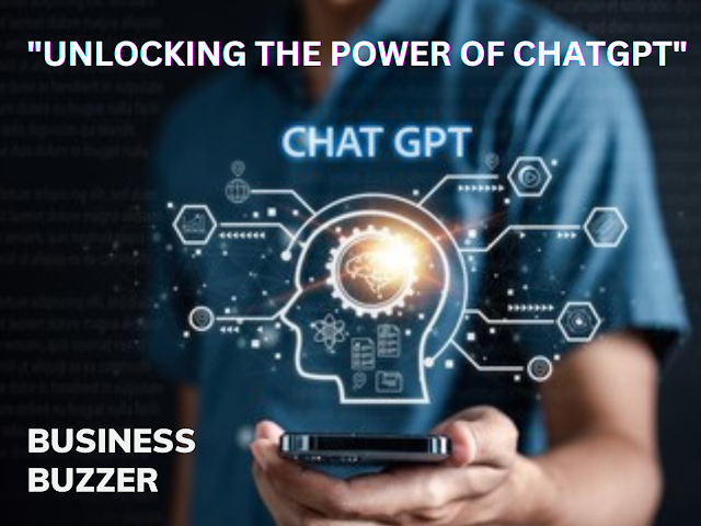 Unlocking the Power of ChatGPT: Understanding What  ChatGPT is and How ChatGPT Can Benefit Your Business–Business Buzzer