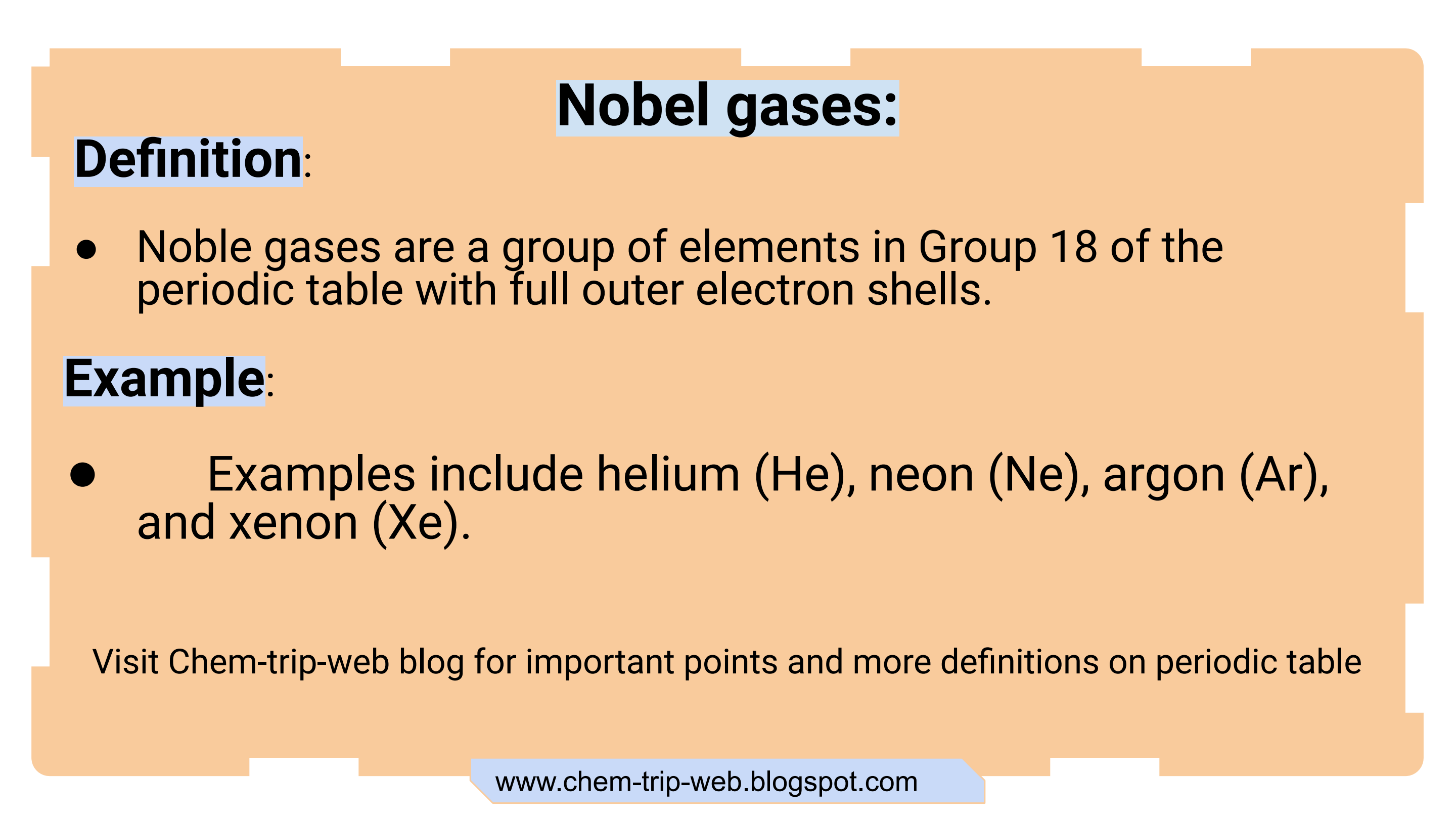 Noble gases are a group of elements in Group 18 of the periodic table with full outer electron shells.Examples include helium (He), neon (Ne), argon (Ar), and xenon (Xe).