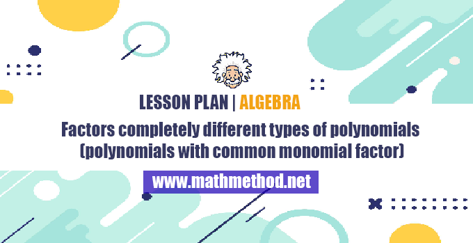 Factors completely different types of polynomials (polynomials with common monomial factor)