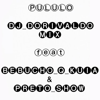 Dj Dorivaldo Mix ft. Bebucho Q kuia & Preto Show - Pululo (2016) 