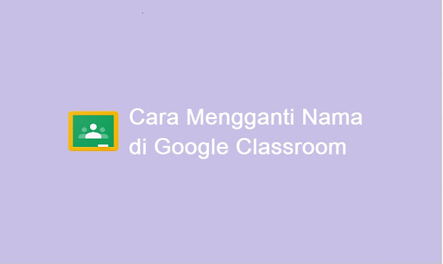 cara mengganti nama di Google Classroom