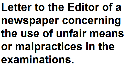 BSc BA Notes English Grammar Letter to the Editor of a newspaper concerning the use of unfair means or malpractices in the examinations.