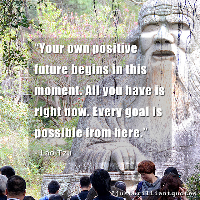 Lao Tzu, future, moment, goal, possible, now, begins