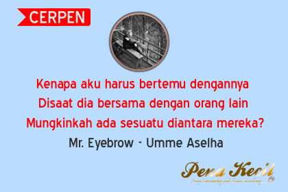 Cerpen romantis untuk kekasih, cerpen jatuh cinta, mr. eyebrow