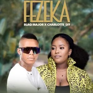 Blaq Major – Fezeka (feat. Charlotte_Lyf)