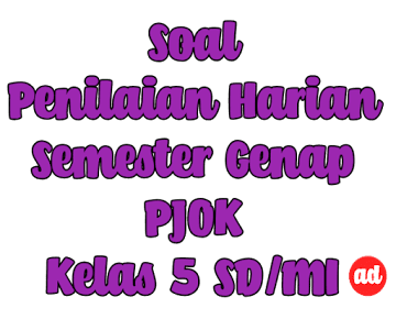 PENILAIAN HARIAN PJOK SEMESTER GENAP KELAS 5 SD/MI (BAB 8 DAN 9)