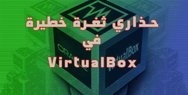 حذاري ثغرة خطيرة في برنامج الانظمة الوهمية VirtualBox من نوع Zero-Day