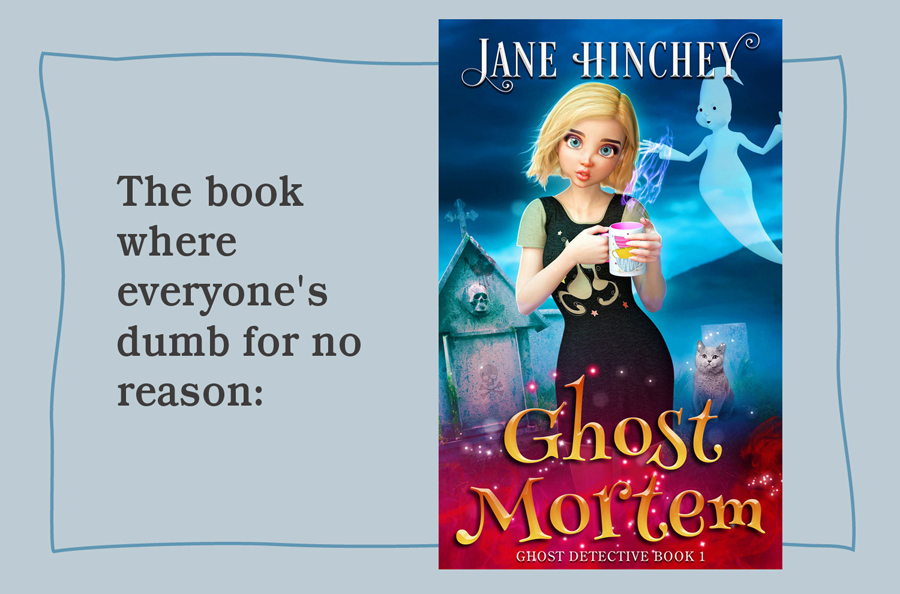 The book where everyone's dumb for no reason: Ghost Mortem: A Paranormal Cozy Mystery Romance (Ghost Detective Book 1) by Jane Hinchey