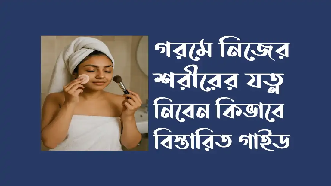 গরমে-নিজের-শরীরের-যত্ন-নিবেন-কিভাবে-বিস্তারিত-গাইড
