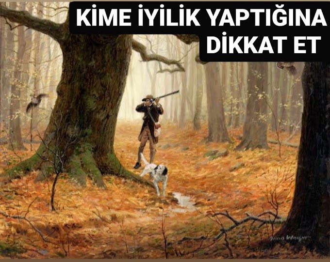 KİME İYİLİK YAPTIĞINA DİKKAT ET