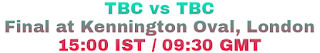 TBC vs TBC Final at Kennington Oval, London 15:00 IST / 09:30 GMT