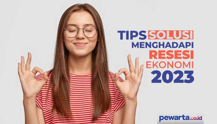 Tips Solusi Menghadapi Resesi Ekonomi 2023, Ngga Perlu Panik!