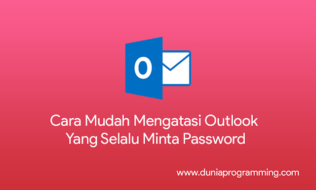 Cara Mudah Mengatasi Outlook Yang Selalu Minta Password