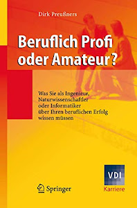 Beruflich Profi oder Amateur? - Was Sie als Ingenieur, Naturwissenschaftler oder Informatiker über Ihren beruflichen Erfolg wissen müssen (VDI Karriere)