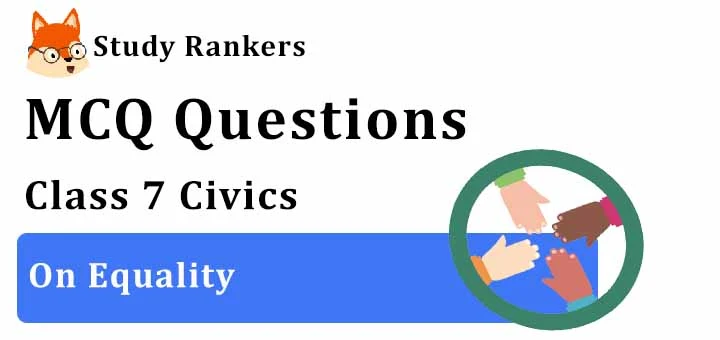 MCQ Questions for Class 7 Civics: Ch 1 On Equality