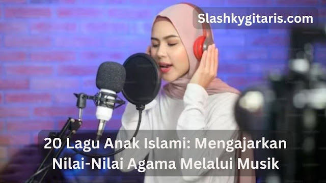 20 Lagu Anak Islami: Mengajarkan Nilai-Nilai Agama Melalui Musik