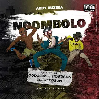 Addy Buxexa Feat. GodGilas, Tio Edson & Ã‰clat Edson â€“ Ndombolo  [Download]