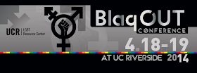   BlaqOUT Conference ~ UC Riverside ~ April 18-19, 2014