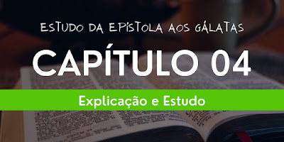 Epístola aos Gálatas – CAPÍTULO 04 (Explicação/ Estudo/Esboço), estudo gálatas 4, explicação carta aos gálatas 4, esboço gálatas 4