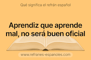 Refrán Español - Aprendiz que aprende mal, no será buen oficial