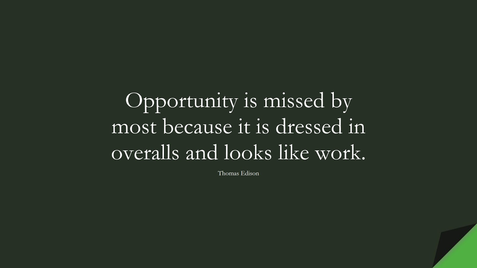 Opportunity is missed by most because it is dressed in overalls and looks like work. (Thomas Edison);  #HardWorkQuotes