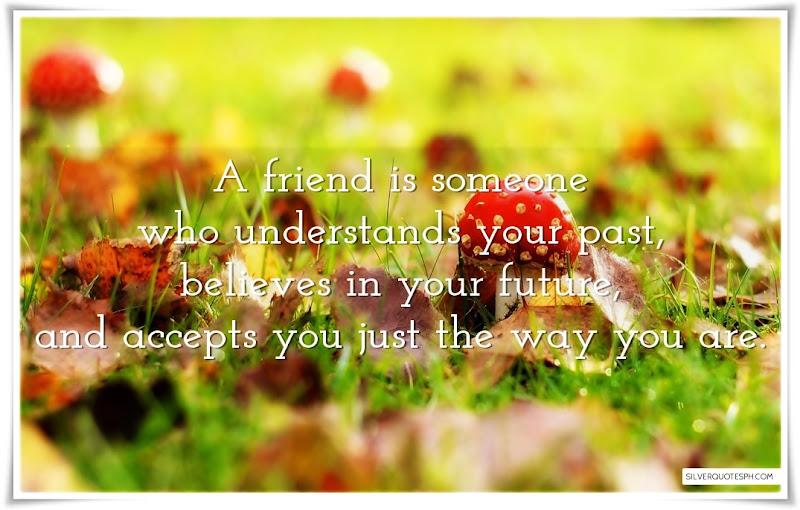 A Friend Is Someone Who Understands Your Past, Picture Quotes, Love Quotes, Sad Quotes, Sweet Quotes, Birthday Quotes, Friendship Quotes, Inspirational Quotes, Tagalog Quotes