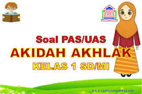 Contoh Soal PAS/UAS Akidah Akhlak Kelas 1 SD/MI Semester 1 Kurikulum 2013 Sesuai KMA 183