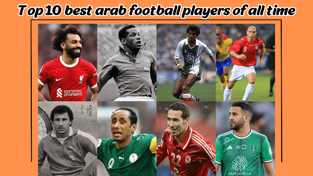 Top 10 best arab football players of all time