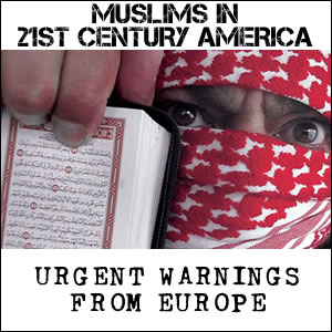 MUSLIMS IN 21ST CENTURY AMERICA: URGENT WARNINGS FROM EUROPE 