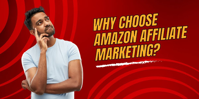 Why Choose Amazon Affiliate Marketing