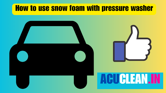 How to use snow foam with pressure washer