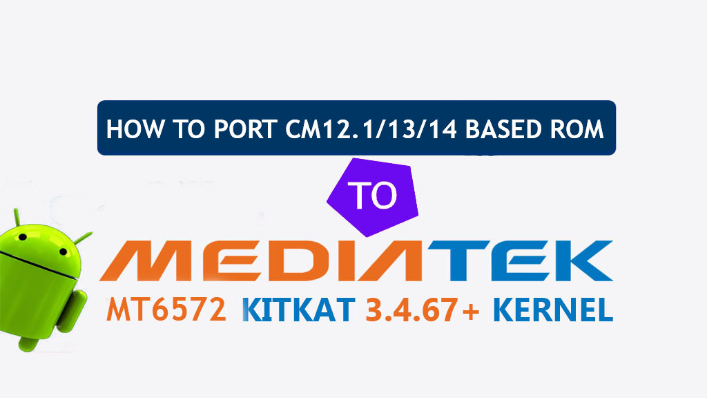 [Guide] How To Port CM 12.1/13/14 Based Rom To MT6572 Kitkat Based