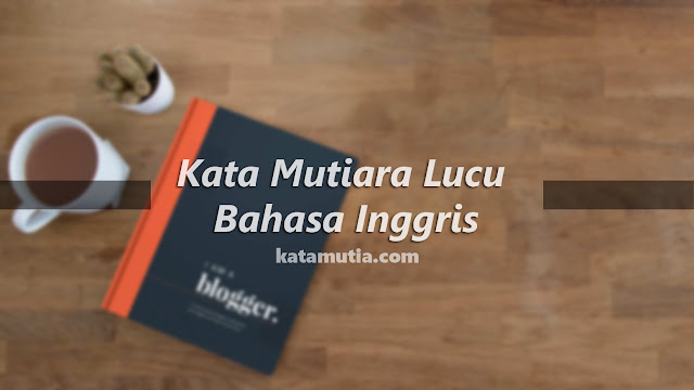  Kata  Mutiara  Lucu Bahasa  Inggris  KATA  MUTIA