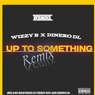 Music: Wizzy B Ft Dinero DI _ up to something (remix)