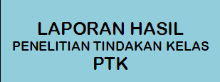 SISTEMATIKA  LAPORAN PENELITIAN TINDAKAN KELAS (CLASSROOM ACTION RESEARCH)