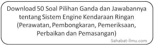 Download 50 Soal Pilihan Ganda dan Jawabannya tentang Sistem Engine Kendaraan Ringan (Perawatan, Pembongkaran, Pemeriksaan, Perbaikan dan Pemasangan)