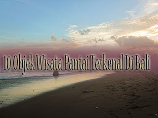 Inilah 10 Objek Wisata Pantai Terkenal di Bali
