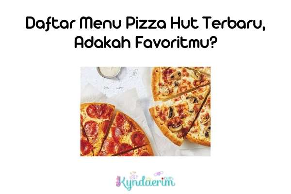 Daftar Menu Pizza Hut, Pizza Hut Favorit, Pizza