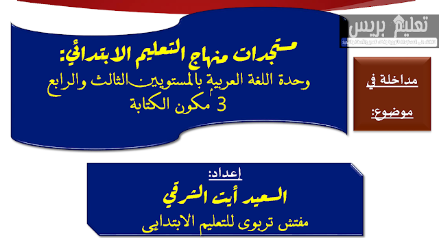 مستجدات تعليم وتعلم اللغة العربية بالمستويين الثالث والرابع مكون الكتابة