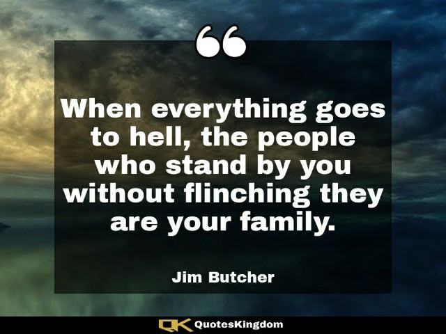 Inspirational family quote. Family support quote. When everything goes to hell, the people who stand ...