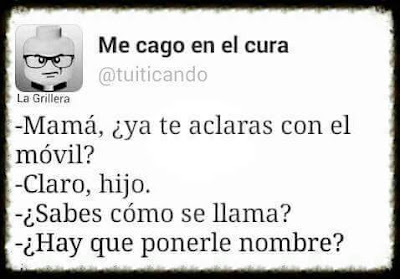 mamá, ya te aclaras con el móvil ? , claro hijo, sabes cómo se llama ? , hay que ponerle nombre