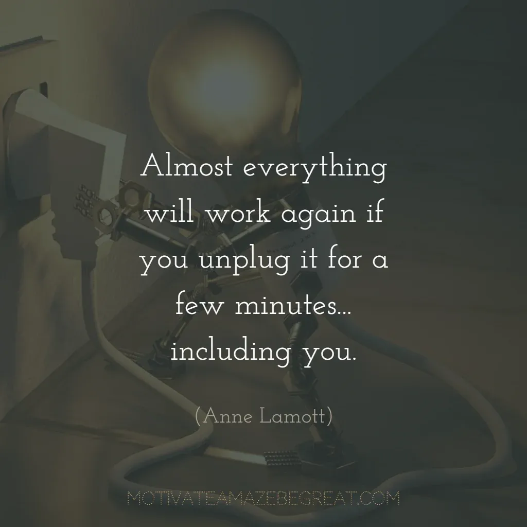 Super Sayings: "Almost everything will work again if you unplug it for a few minutes... including you." - Anne Lamott