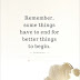 Remember, Some Things Have To End For Better Things To Begin - Magic Quotes