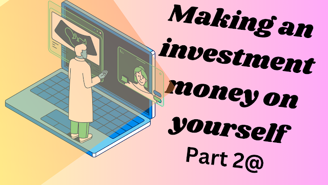 Making an investment money on yourself part 2