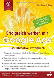 Erfolgreich werben mit Google Ads: Das ultimative Praxisbuch
