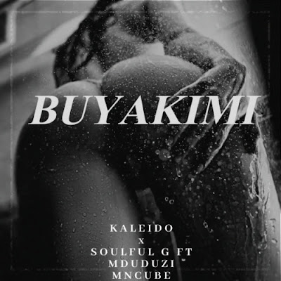 Kaleido – Buyakimi (feat. Soulful G & Mduduzi Mncube) Mp3 Download 2022