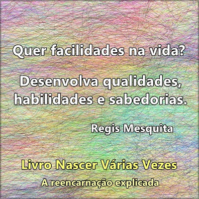 Quer facilidades na vida? Desenvolva qualidades, habilidades e sabedorias. Regis Mesquita Livro Nascer Várias Vezes